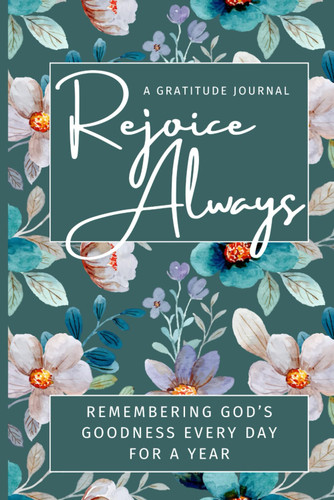 Rejoice Always: Remembering God's Goodness Every Day for a Year