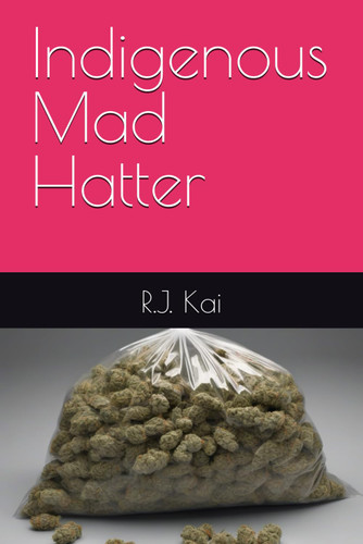 Indigenous Mad Hatter: A true story about selling weed and crazy