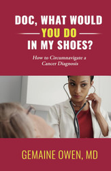 Doc What Would You Do in My Shoes?: How to Circumnavigate a Cancer