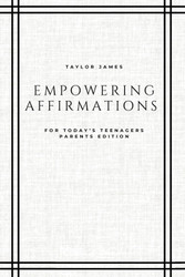 Empowering Affirmations for Today's Teenagers-Parents Edition: