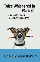 Tales Whispered in My Ear: By Dogs Cats and Other Creatures