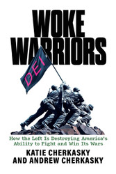 Woke Warriors: How the Left Is Destroying America's Ability to Fight