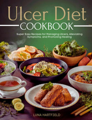 Ulcer Diet Cookbook: Super Easy Recipes for Managing Ulcers