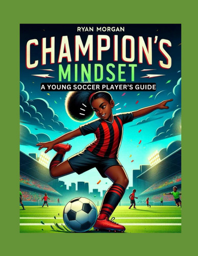 Champion's Mindset: A Young Soccer Player's Guide