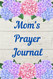 Mom's Prayer Journal: 6x9/150 Pages