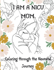 I Am a NICU Mom: Coloring through the NICU Journey