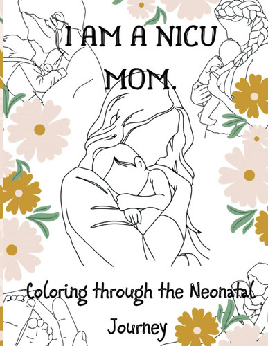 I Am a NICU Mom: Coloring through the NICU Journey