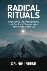 Radical Rituals: Empowering Life Altering Rituals that Fast-Track