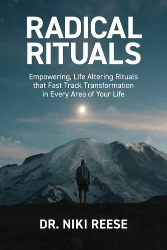 Radical Rituals: Empowering Life Altering Rituals that Fast-Track