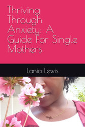 Thriving Through Anxiety: A Guide For Single Mothers