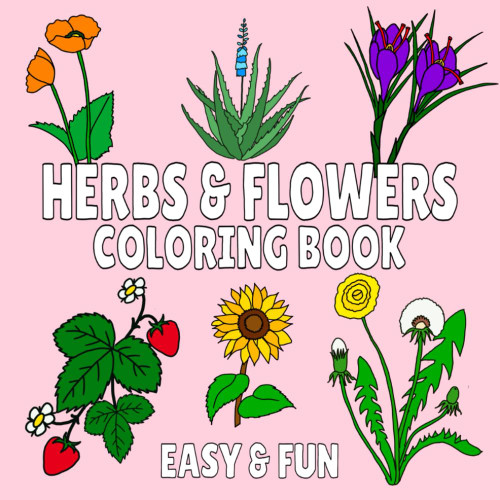 Herbs & Flowers Coloring Book: Easy & Fun Designs for Adults and Kids