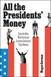 All the Presidents' Money: How the Men Who Governed America Governed