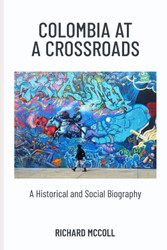 Colombia at a Crossroads: A Historical and Social Biography