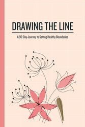 Drawing the Line: 90-Day Journey to Setting Healthy Boundaries