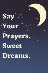 Say Your Prayers. Sweet Dreams.