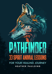 Pathfinder: 33 Spirit Animal Lessons for your Healing Journey