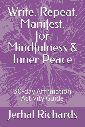 Write. Repeat. Manifest. for Mindfulness & Inner Peace: 30-day