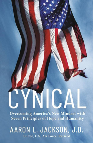 Cynical: Overcoming America's New Mindset with Seven Principles of