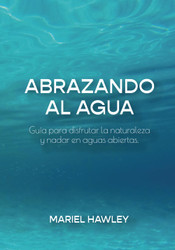 Abrazando al Agua: Guia para disfrutar la naturaleza y nadar en aguas