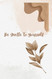 Be Gentle With Yourself