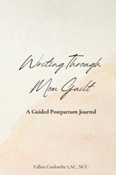 Writing Through Mom Guilt: A Guided Postpartum Journal