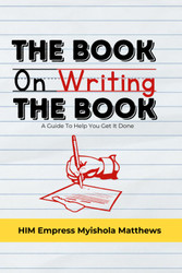 The Book On Writing The Book: A Guide To Help You Get It Done