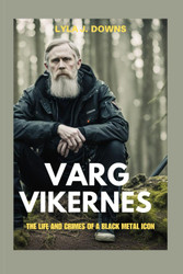 Varg Vikernes: The Life and Crimes of a Black Metal Icon