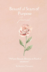 Beautiful Scars of Purpose Journal: Where Beauty Blooms in Painful