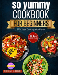 So Yummy Cookbook for Beginners: Effortless Cooking with Flavor