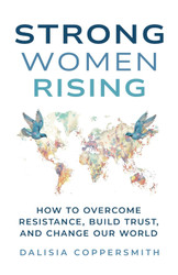 Strong Women Rising: How to Overcome Resistance Build Trust and