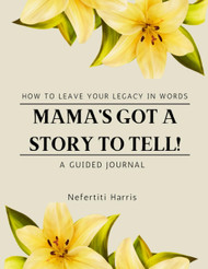 Mama's Got a Story to Tell!: How to Leave Your Legacy in Words: A