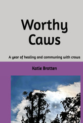 Worthy Caws: A year of healing and communing with crows