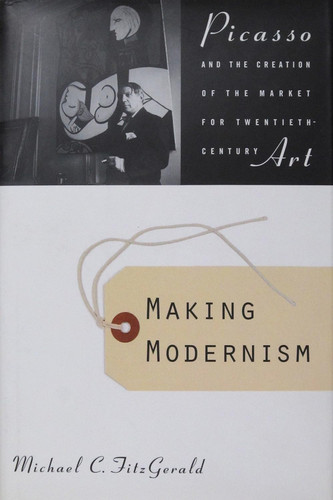 Making Modernism: Picasso and the Creation of the Market for