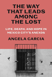 The Way That Leads Among the Lost: Life Death and Hope in Mexico