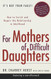 For Mothers of Difficult Daughters; How to Enrich and Repair the