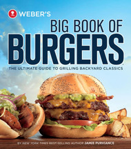 Weber's Big Book Of Burgers: The Ultimate Guide to Grilling Backyard