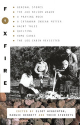 Foxfire 9: General Stores The Jud Nelson Wagon A Praying Rock A