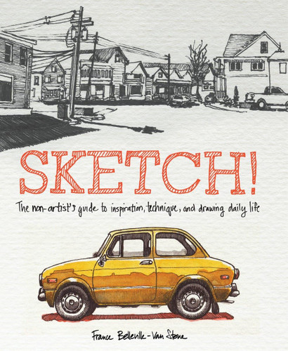 Sketch!: The Non-Artist's Guide to Inspiration Technique and Drawing