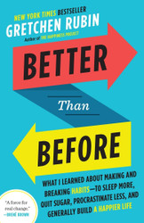 Better Than Before: What I Learned About Making and Breaking Habits