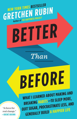 Better Than Before: What I Learned About Making and Breaking Habits