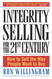 Integrity Selling for the 21st Century: How to Sell the Way People