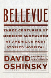 Bellevue: Three Centuries of Medicine and Mayhem at America's Most