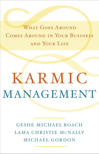 Karmic Management: What Goes Around Comes Around in Your Business and