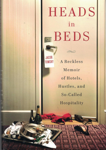 Heads in Beds: A Reckless Memoir of Hotels Hustles and So-Called