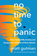 No Time to Panic: How I Curbed My Anxiety and Conquered a Lifetime of No Time to Panic: How I Curbed My Anxiety and Conquered a Lifetime of