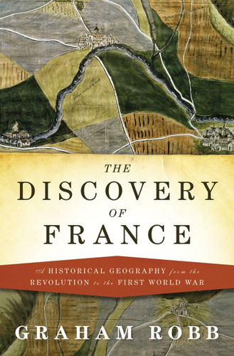 The Discovery of France: A Historical Geography from the Revolution