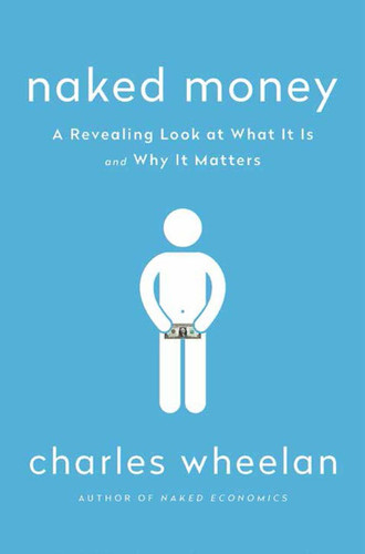 Naked Money: A Revealing Look at What It Is and Why It Matters