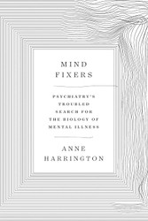 Mind Fixers: Psychiatry's Troubled Search for the Biology of Mental