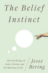 The Belief Instinct: The Psychology of Souls Destiny and the Meaning