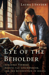 Eye of the Beholder: Johannes Vermeer Antoni van Leeuwenhoek and the
